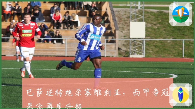 巴萨逆转绝杀塞维利亚，西甲争冠悬念再度升级