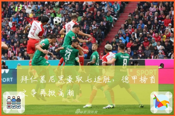 拜仁慕尼黑豪取七连胜，德甲榜首之争再掀高潮