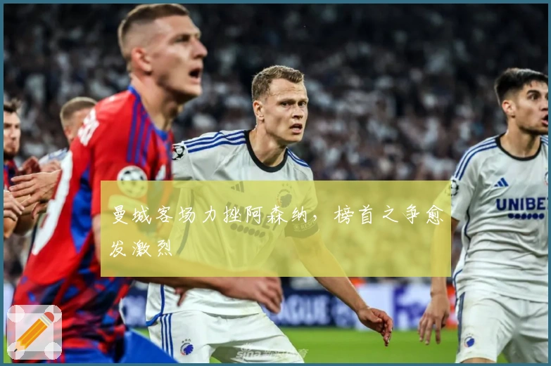 曼城客场力挫阿森纳，榜首之争愈发激烈